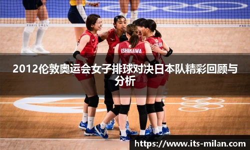 2012伦敦奥运会女子排球对决日本队精彩回顾与分析